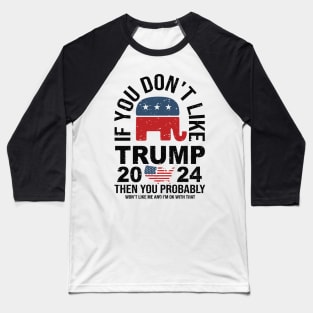 You don't like trump you don't like me 2024 Election Vote Trump Political Presidential Campaign Baseball T-Shirt